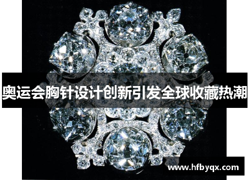 奥运会胸针设计创新引发全球收藏热潮 奥运会胸针设计创新引发全球收藏热潮