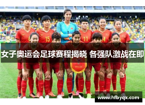 女子奥运会足球赛程揭晓 各强队激战在即