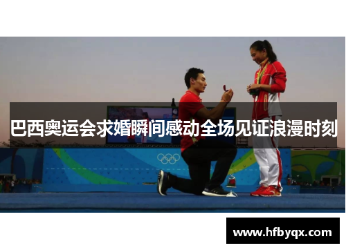巴西奥运会求婚瞬间感动全场见证浪漫时刻