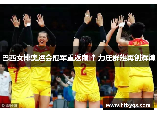 巴西女排奥运会冠军重返巅峰 力压群雄再创辉煌